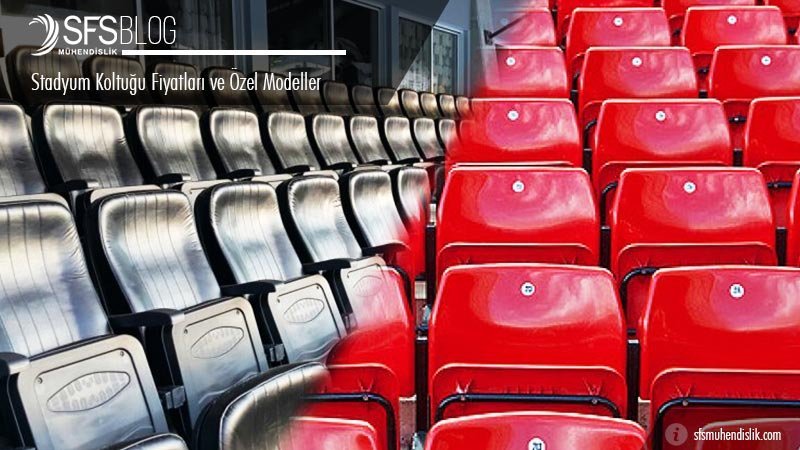 Stadyum Koltuğu Fiyatları ve &Ouml;zel Modeller